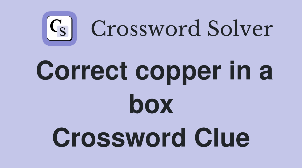 Correct copper in a box Crossword Clue