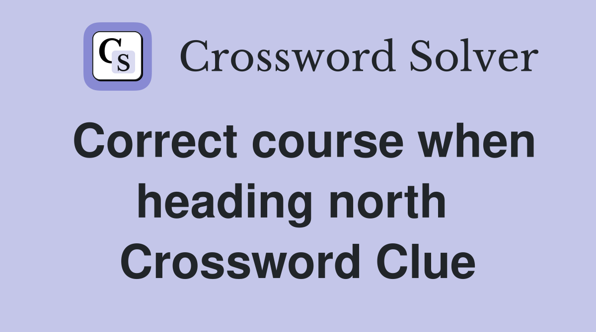 Correct course when heading north  Crossword Clue