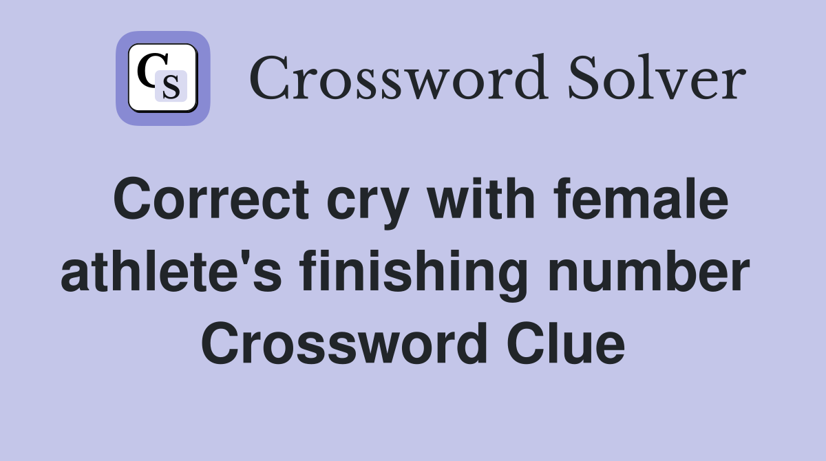 Correct cry with female athlete's finishing number  Crossword Clue