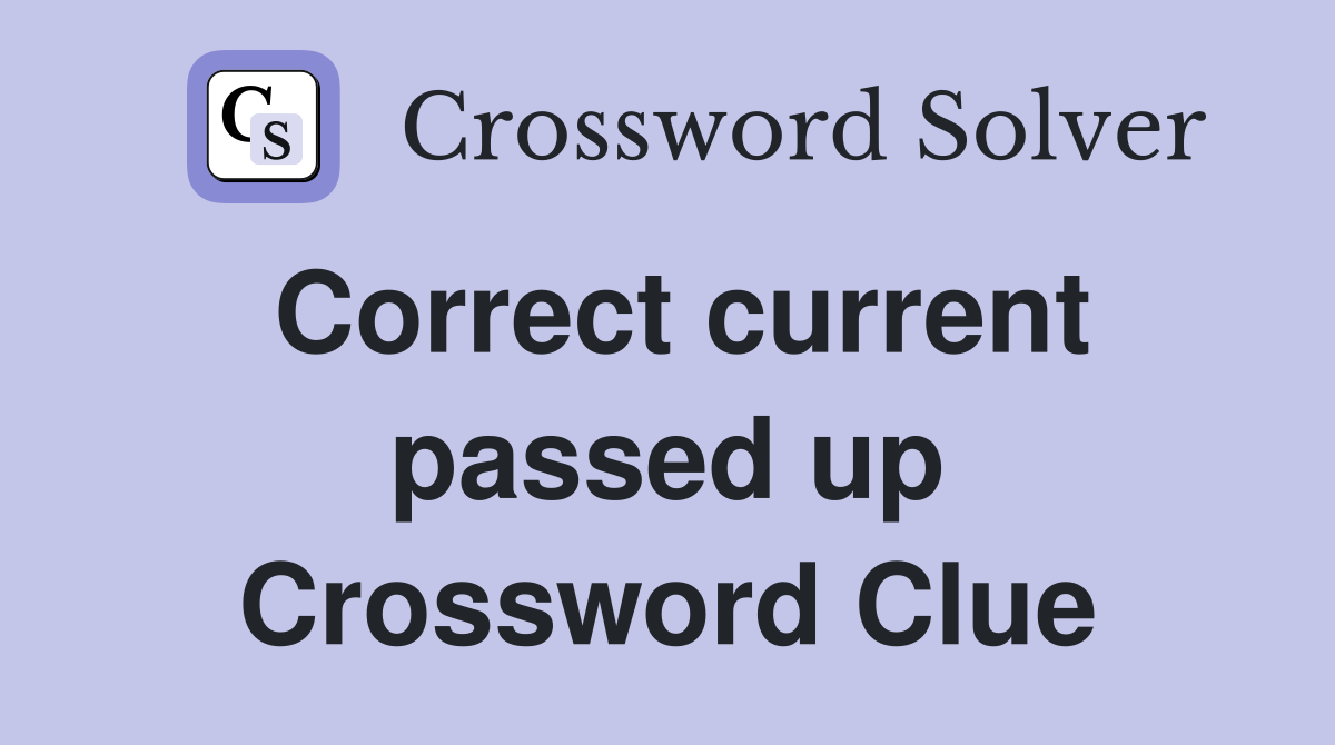 Correct current passed up Crossword Clue