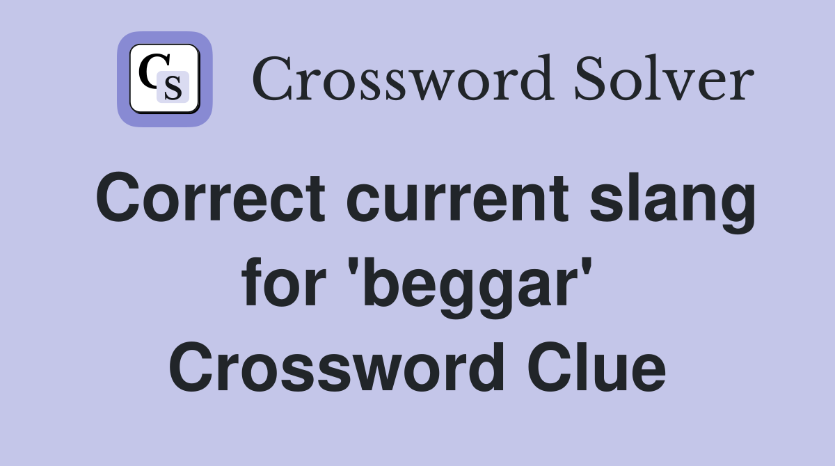 Correct current slang for 'beggar' Crossword Clue