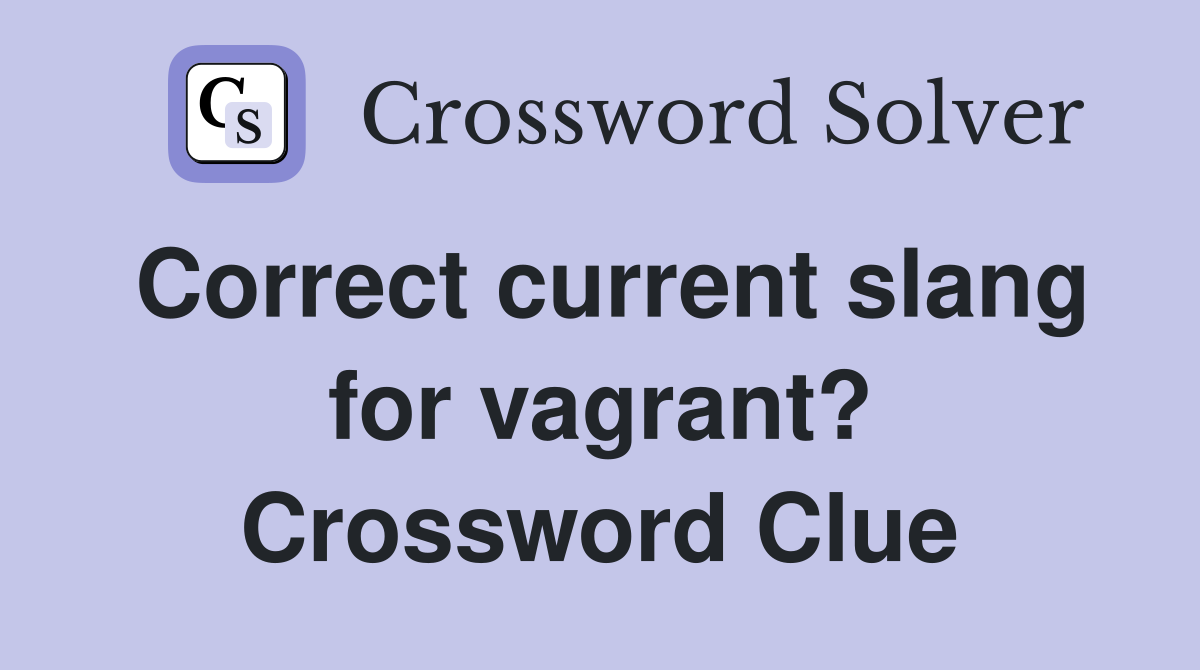 Correct current slang for vagrant? Crossword Clue