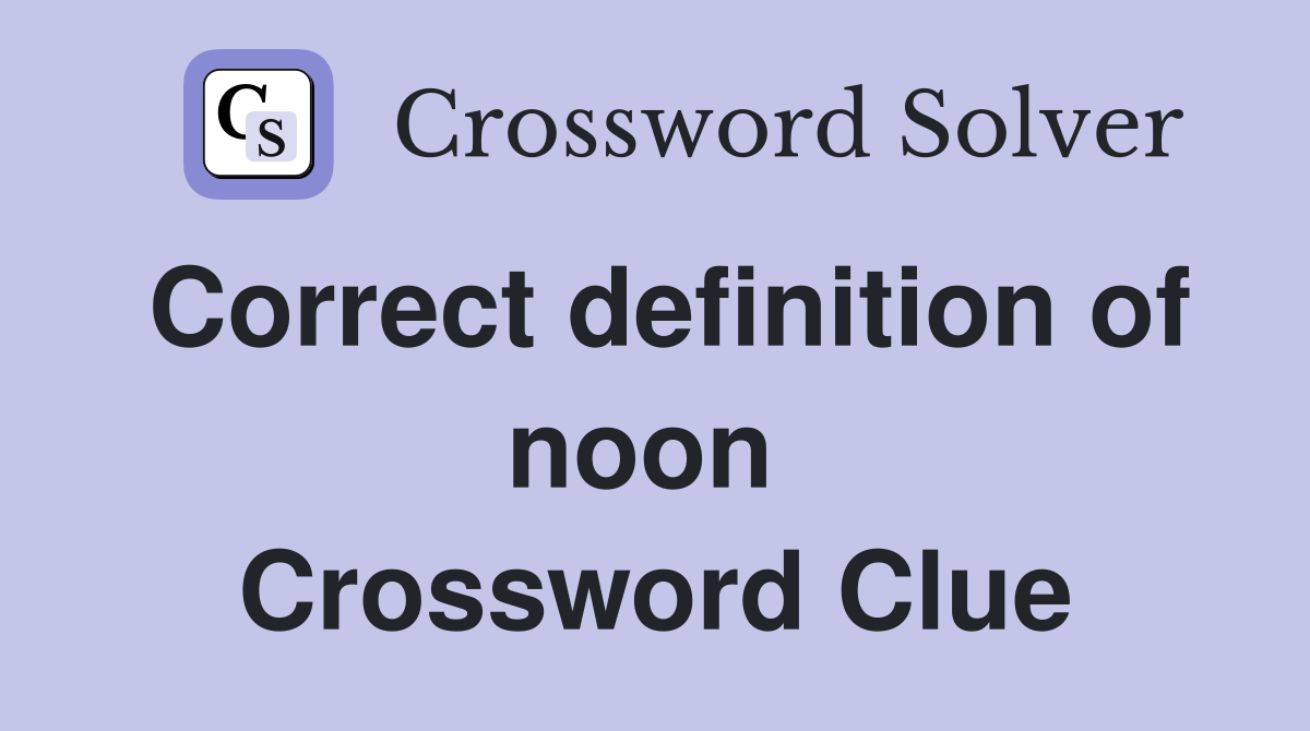 Correct definition of noon  Crossword Clue