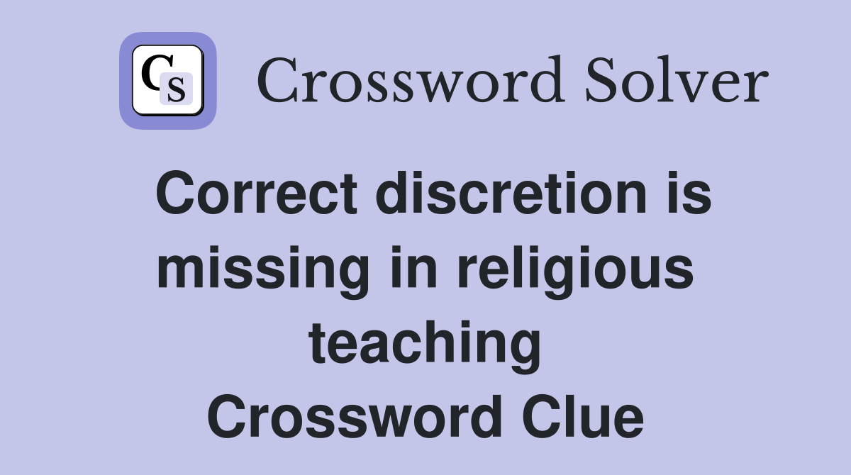 Correct discretion is missing in religious teaching Crossword Clue