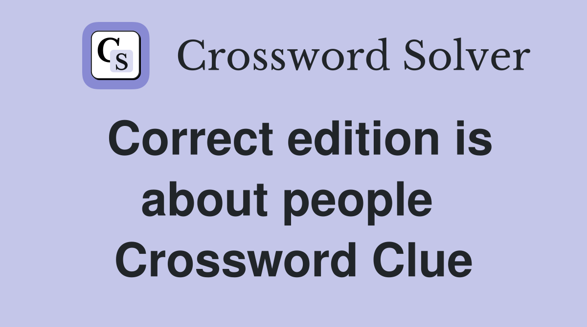 Correct edition is about people  Crossword Clue