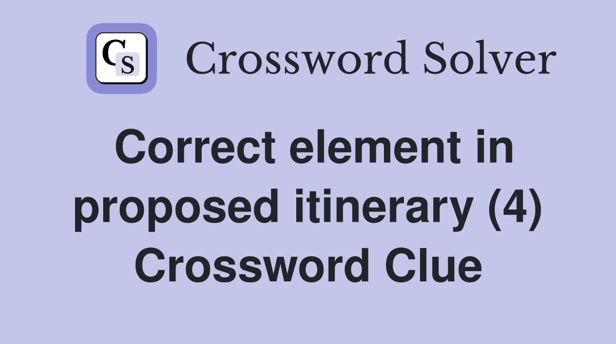 Correct element in proposed itinerary (4) Crossword Clue
