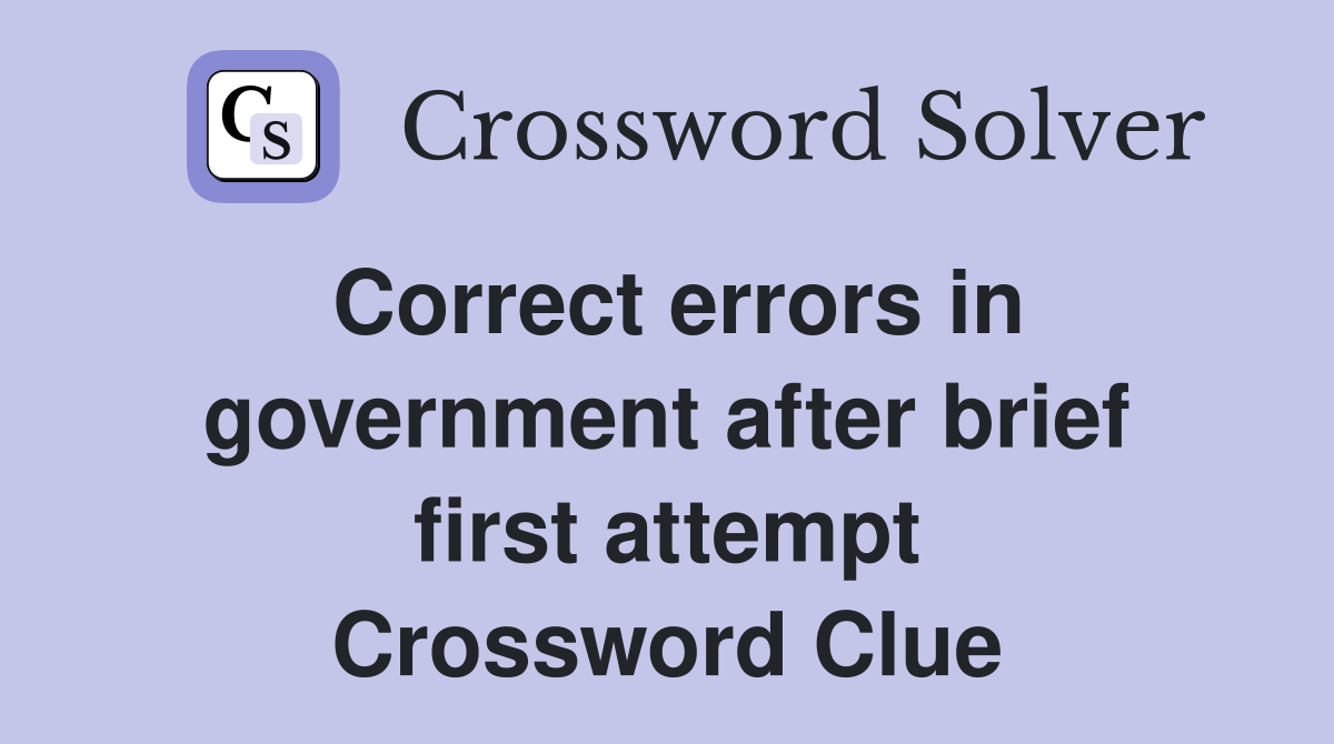 Correct errors in government after brief first attempt Crossword Clue