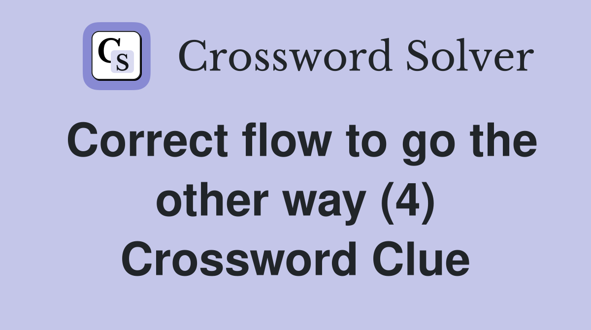 Correct flow to go the other way (4) Crossword Clue