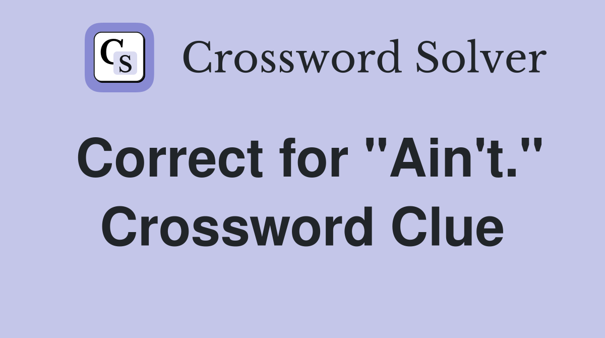 Correct for "Ain't." Crossword Clue