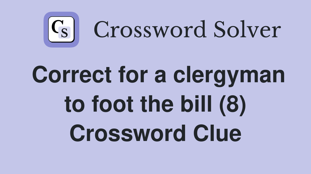 Correct for a clergyman to foot the bill (8) Crossword Clue