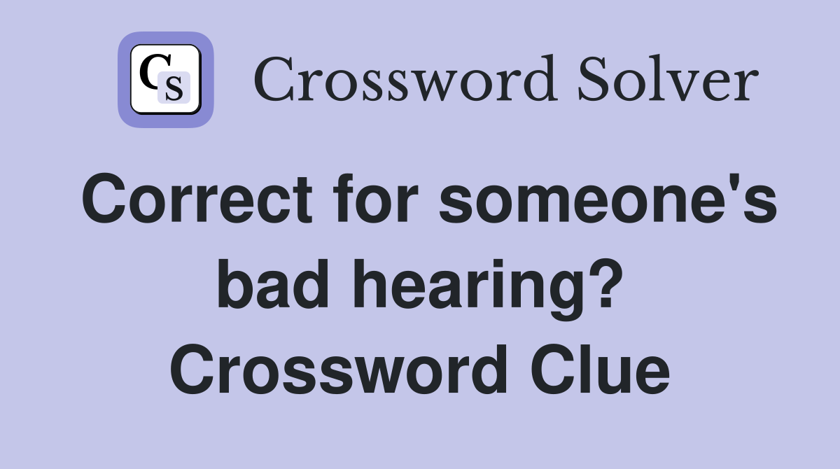 Correct for someone's bad hearing? Crossword Clue