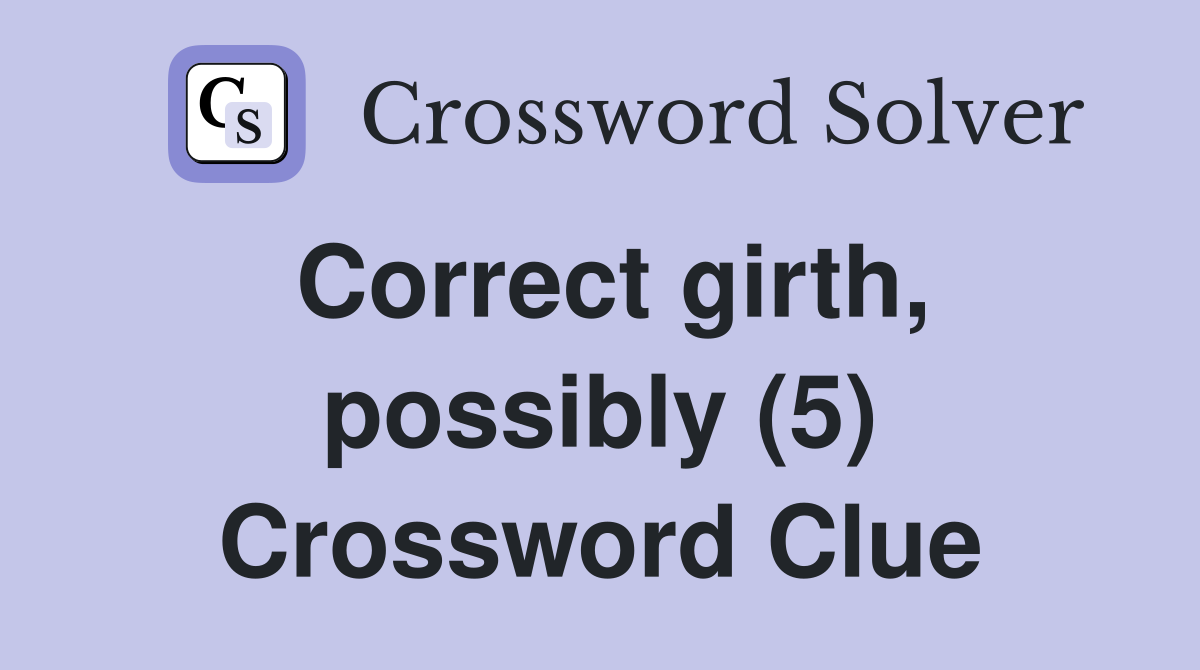 Correct girth, possibly (5) Crossword Clue