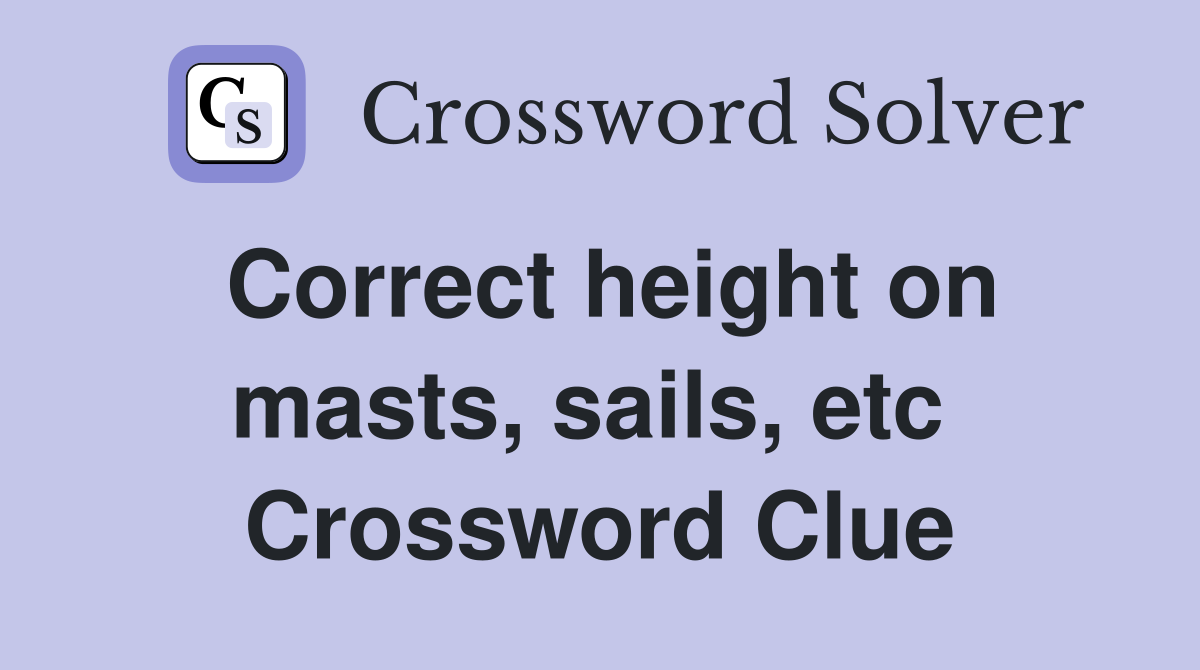 Correct height on masts, sails, etc  Crossword Clue