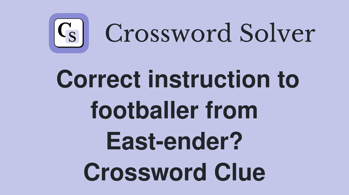 Correct instruction to footballer from East-ender? Crossword Clue
