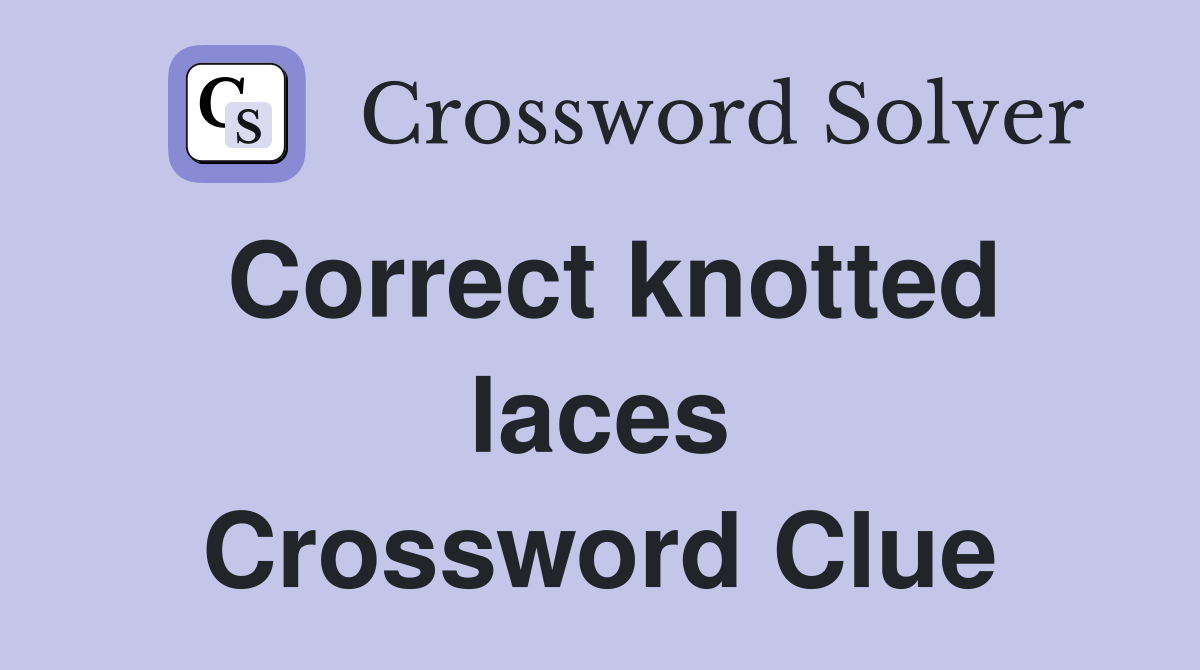 Correct knotted laces Crossword Clue