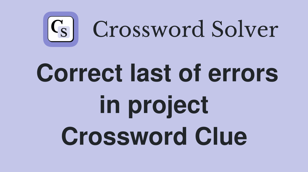 Correct last of errors in project Crossword Clue