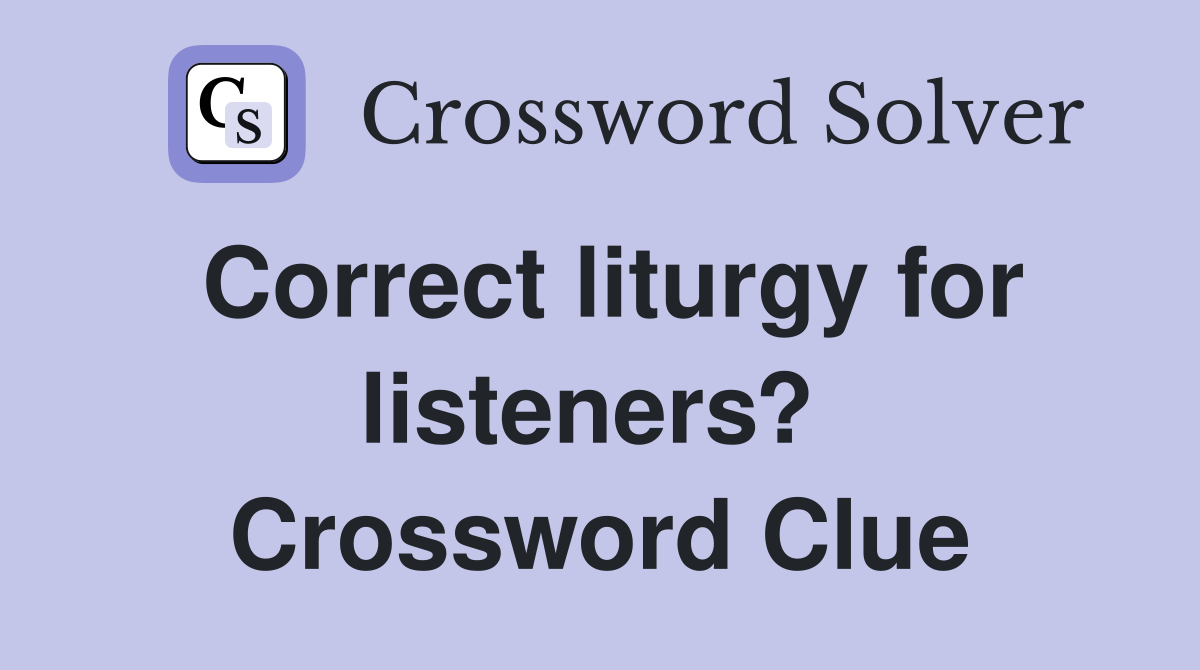 Correct liturgy for listeners?  Crossword Clue