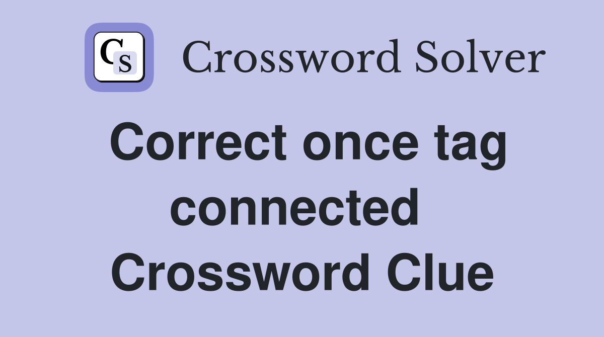 Correct once tag connected  Crossword Clue