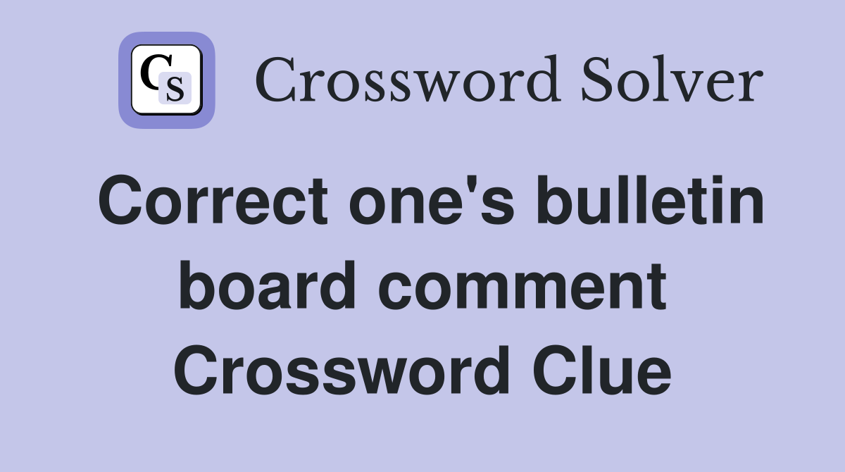 Correct one's bulletin board comment Crossword Clue