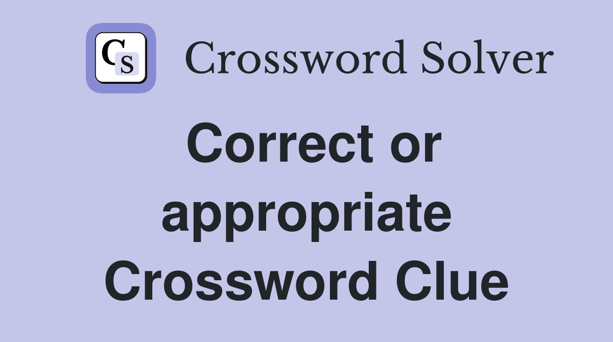 Correct or appropriate Crossword Clue
