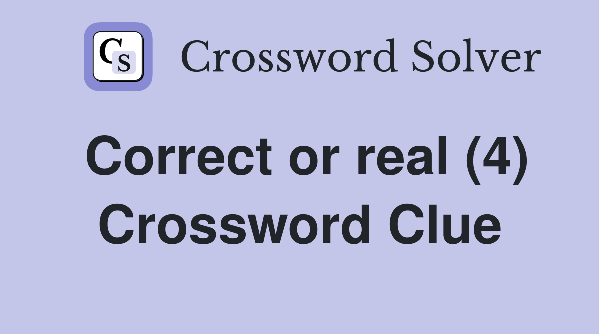 Correct or real (4) Crossword Clue