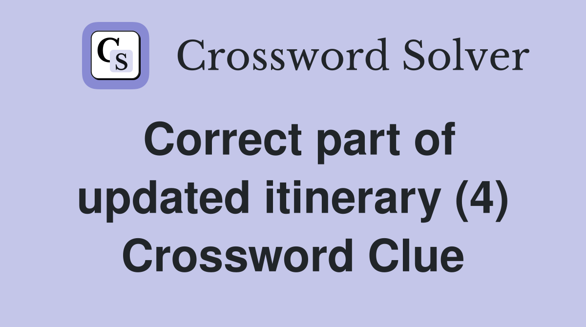 Correct part of updated itinerary (4) Crossword Clue