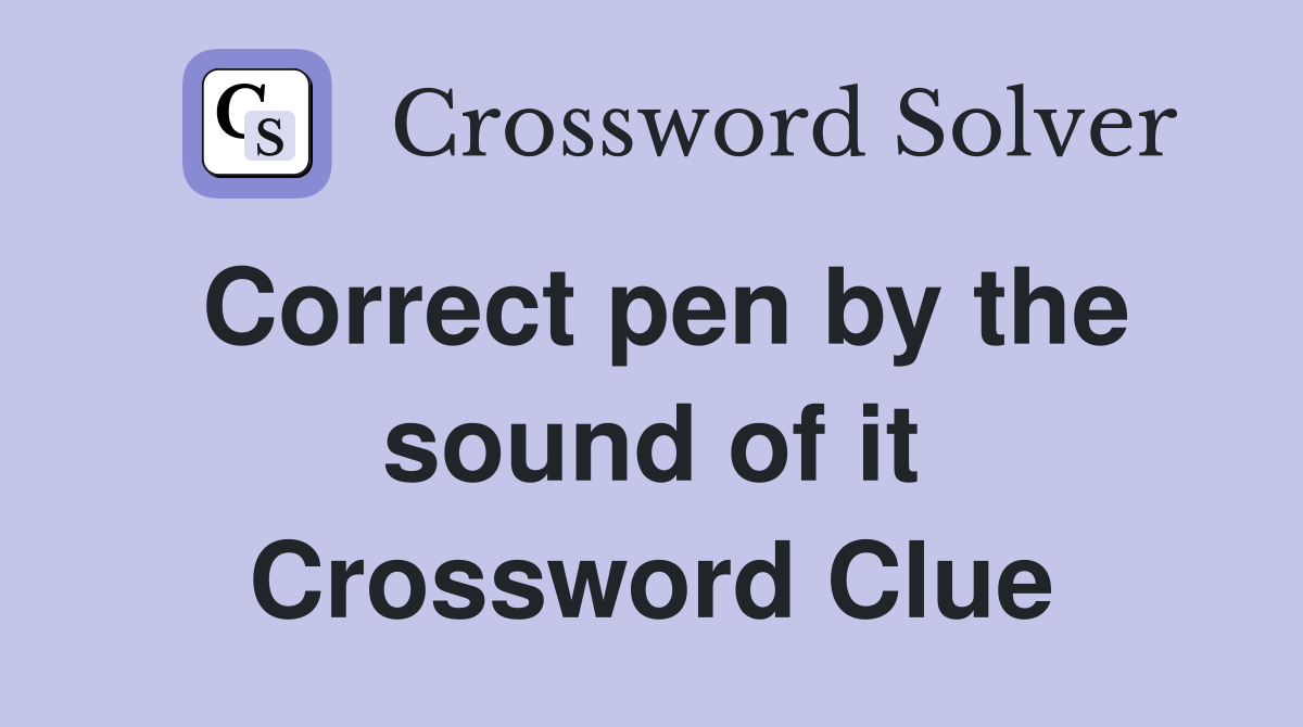 Correct pen by the sound of it Crossword Clue
