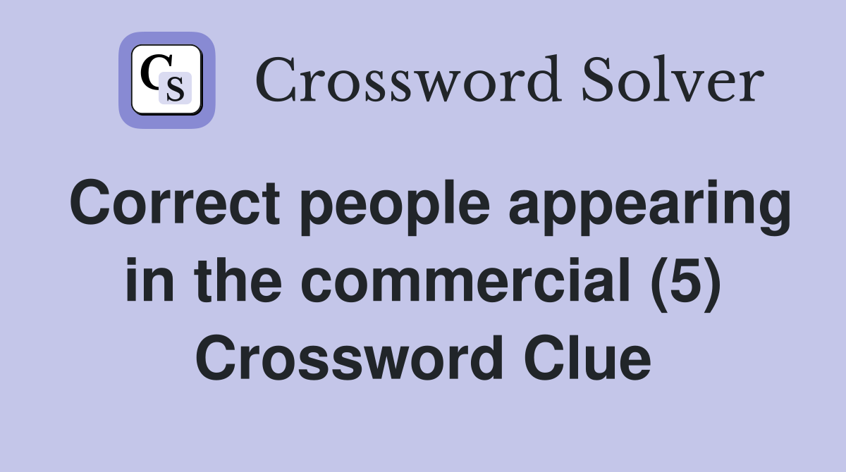 Correct people appearing in the commercial (5) Crossword Clue