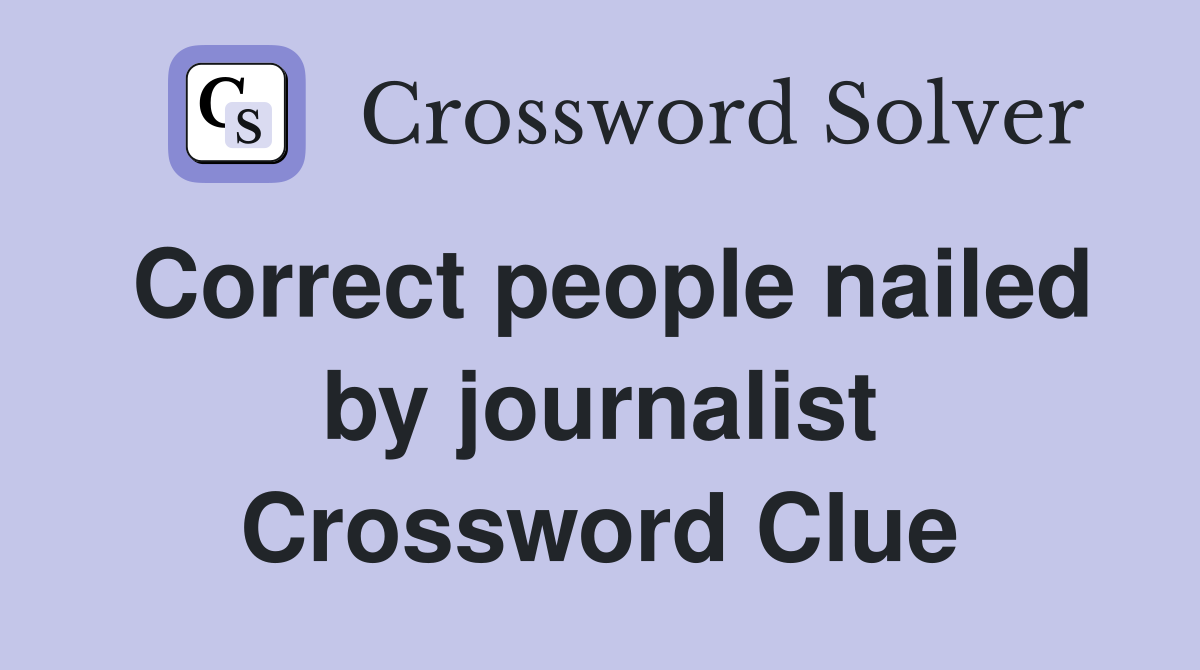 Correct people nailed by journalist Crossword Clue