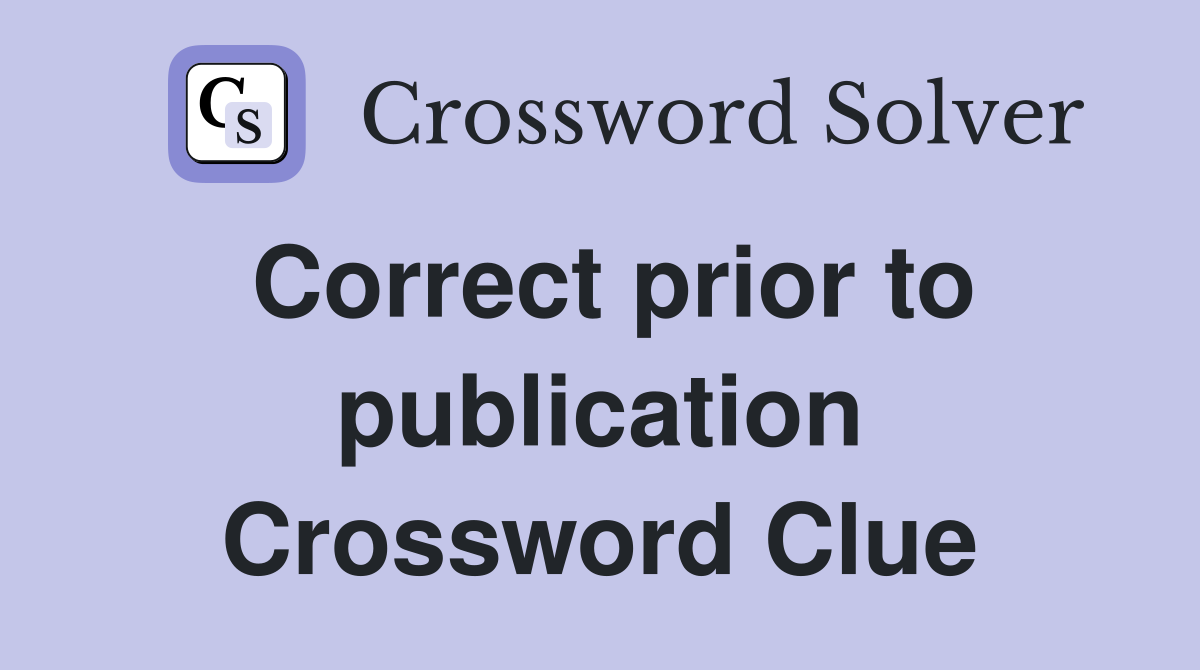 Correct prior to publication Crossword Clue