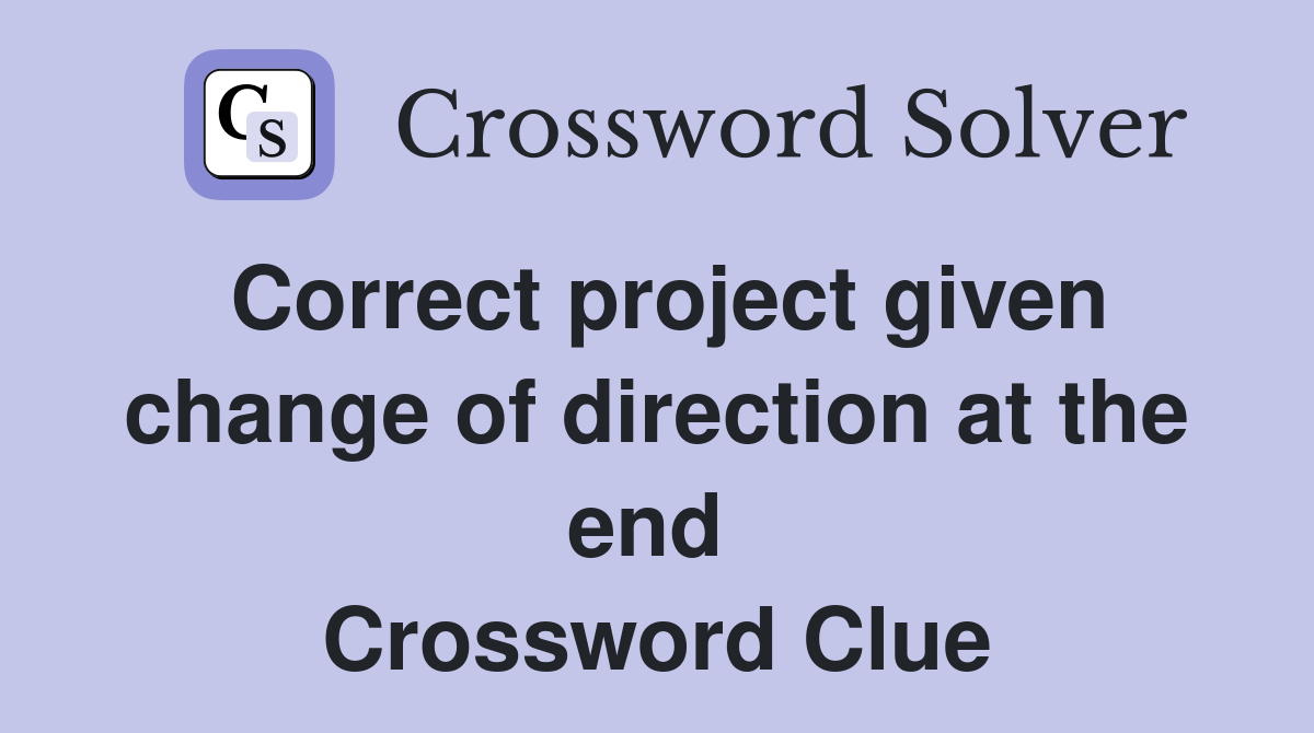 Correct project given change of direction at the end  Crossword Clue