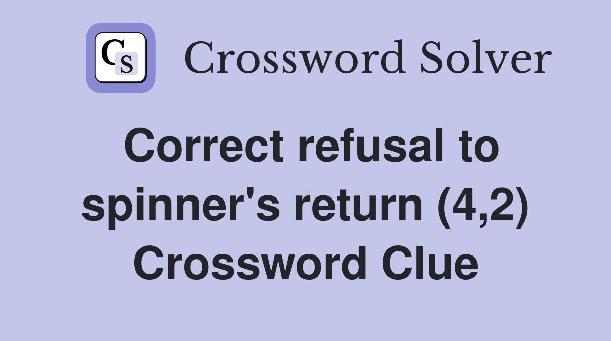 Correct refusal to spinner's return (4,2) Crossword Clue