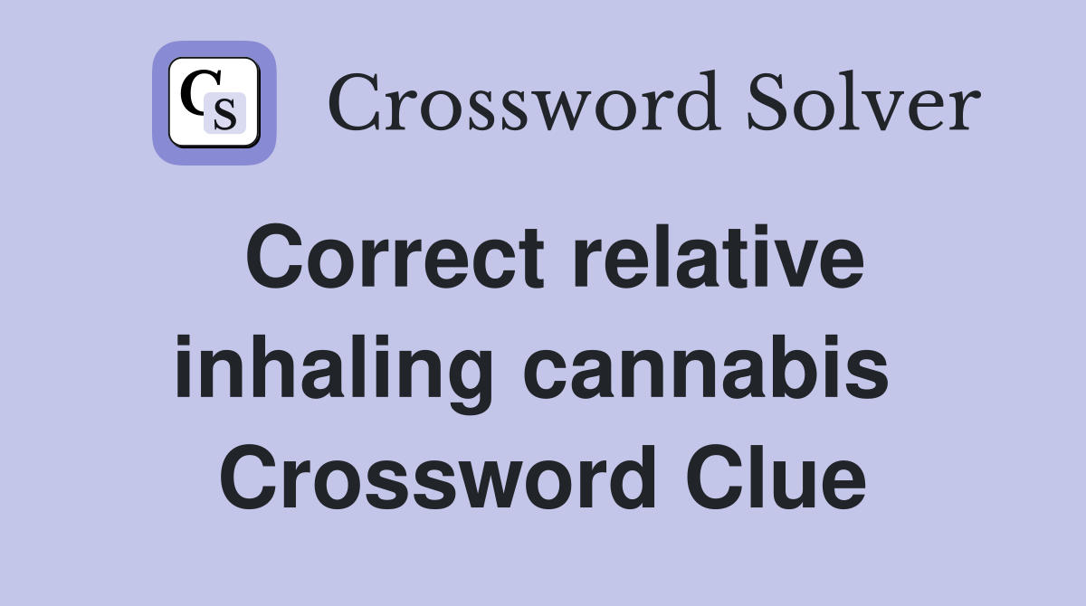 Correct relative inhaling cannabis  Crossword Clue