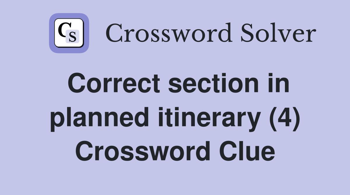 Correct section in planned itinerary (4) Crossword Clue