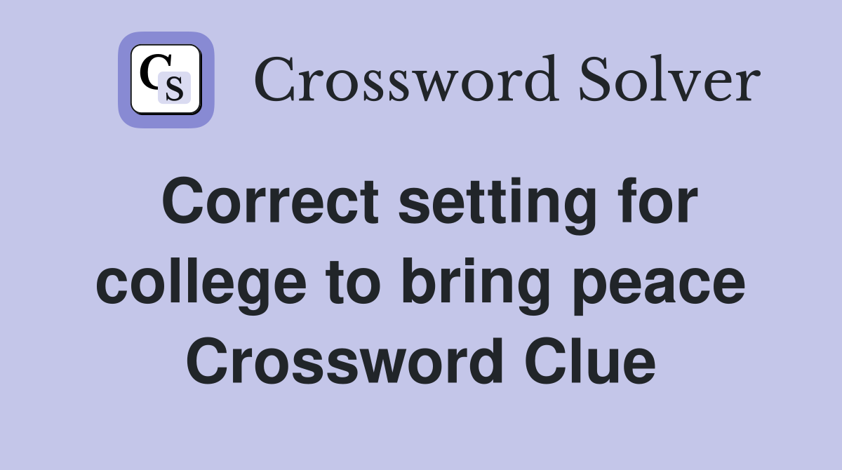 Correct setting for college to bring peace Crossword Clue
