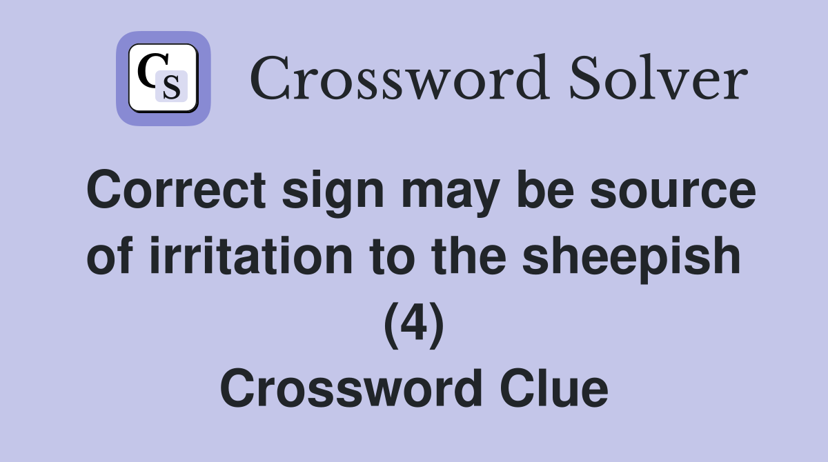 Correct sign may be source of irritation to the sheepish (4) Crossword Clue