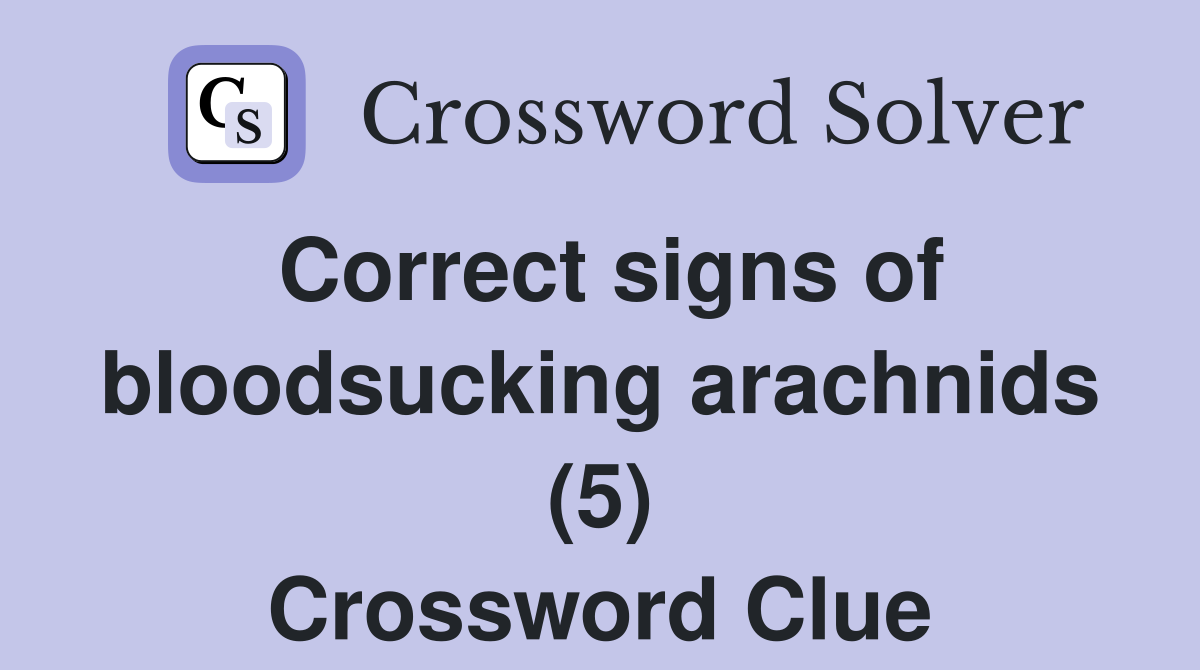 Correct signs of bloodsucking arachnids (5) Crossword Clue