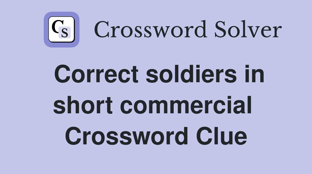 Correct soldiers in short commercial  Crossword Clue