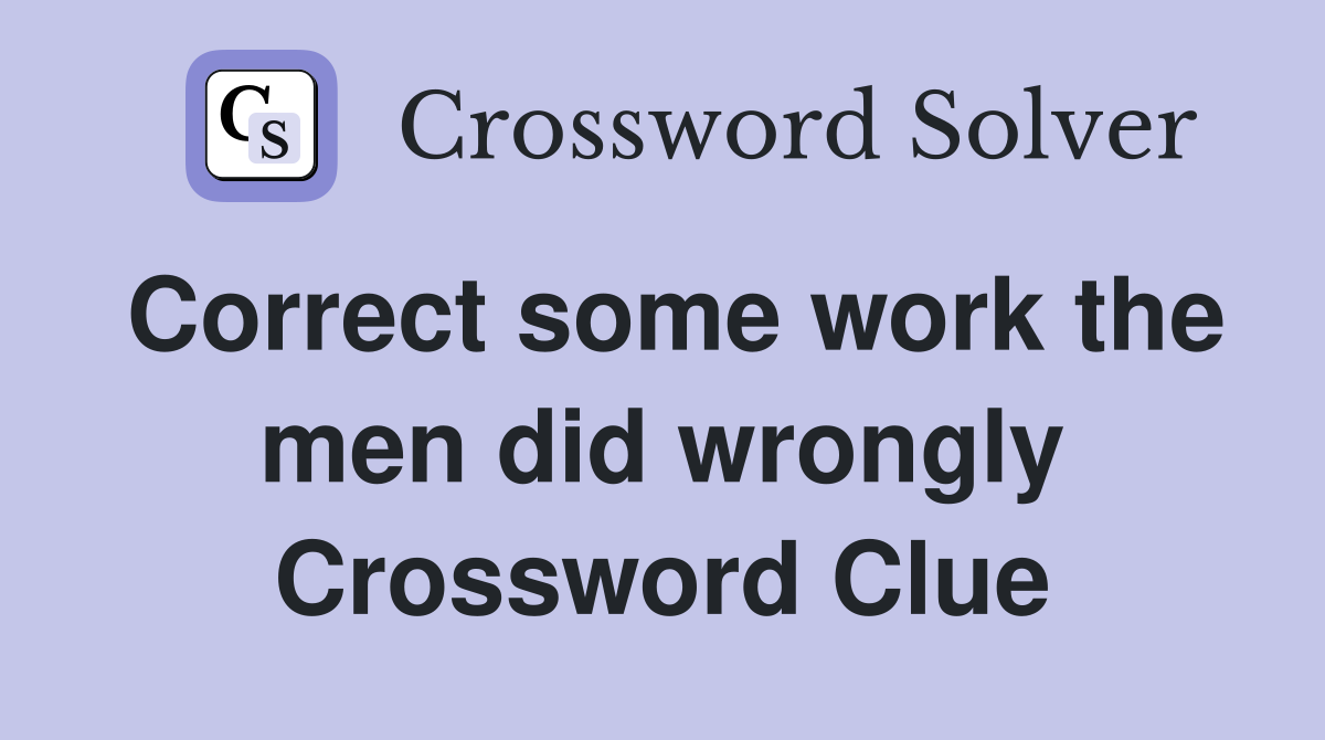 Correct some work the men did wrongly Crossword Clue