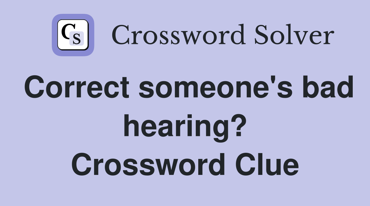 Correct someone's bad hearing? Crossword Clue