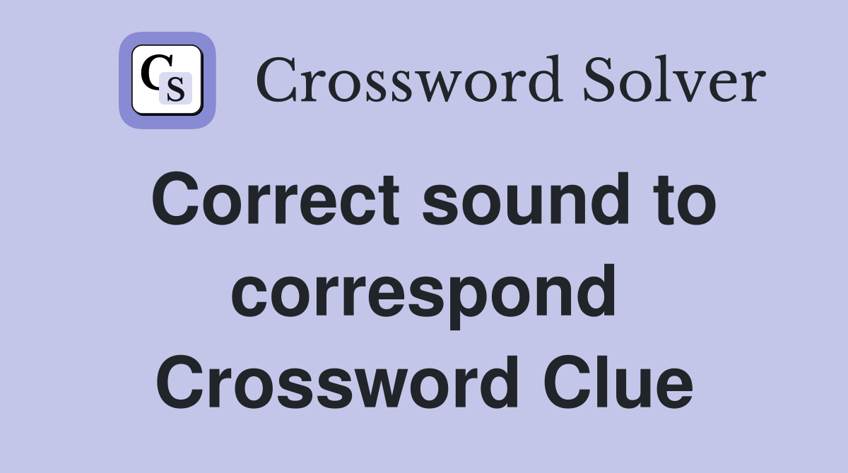 Correct sound to correspond Crossword Clue