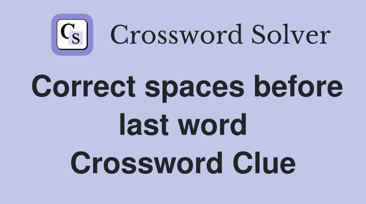 Correct spaces before last word Crossword Clue