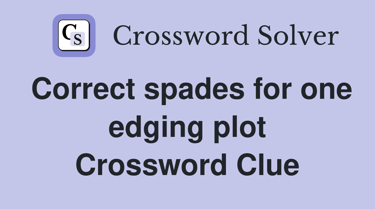 Correct spades for one edging plot Crossword Clue