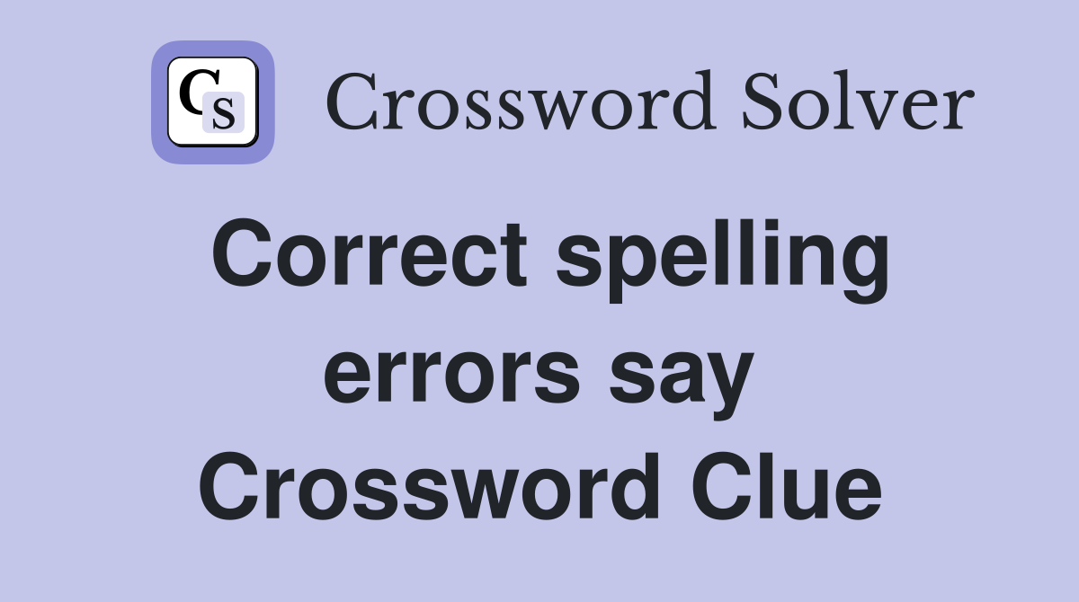Correct spelling errors say Crossword Clue