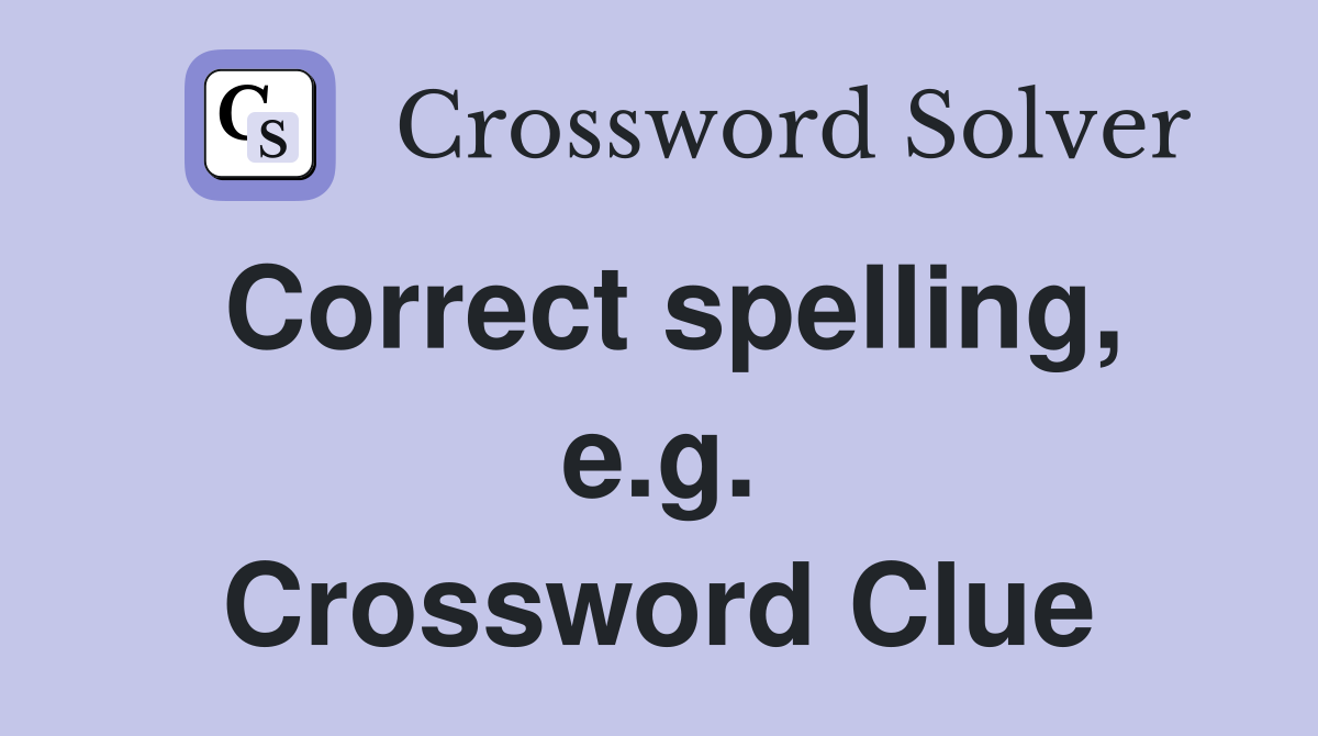 Correct spelling, e.g. Crossword Clue