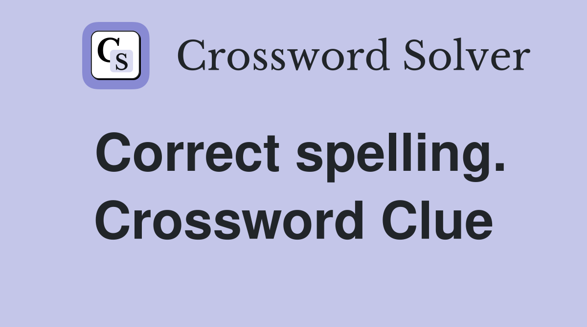 Correct spelling. Crossword Clue