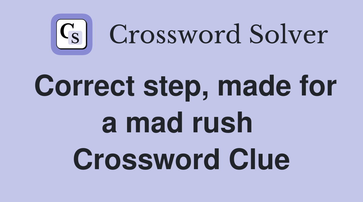 Correct step, made for a mad rush  Crossword Clue