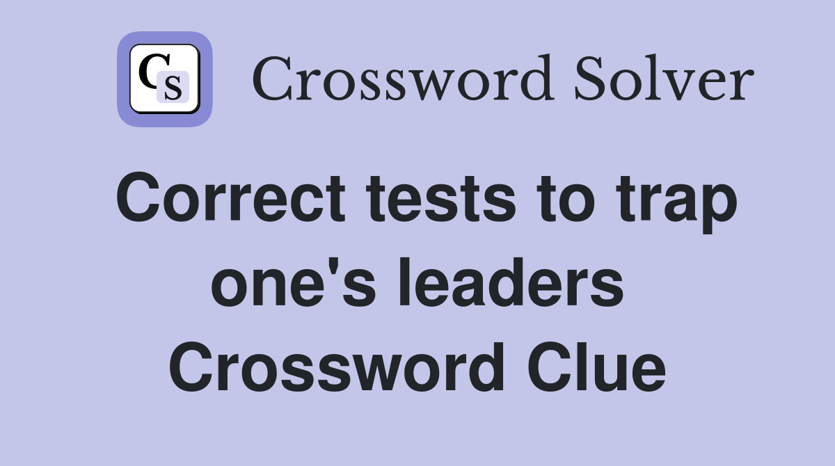 Correct tests to trap one's leaders Crossword Clue
