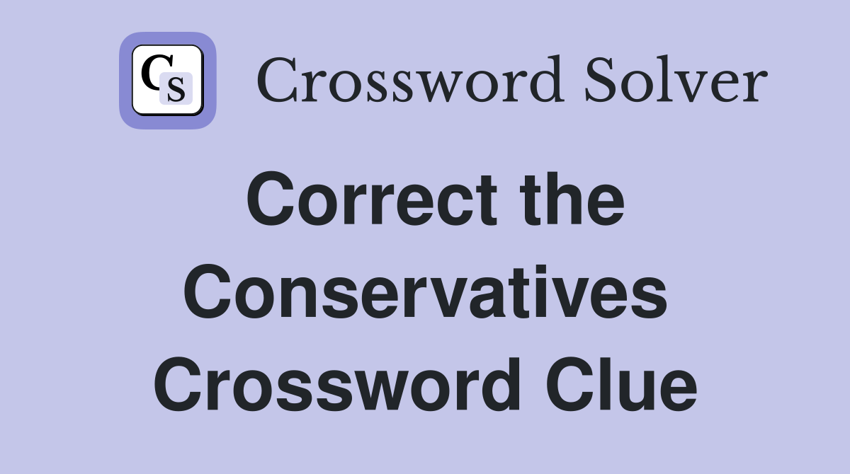 Correct the Conservatives Crossword Clue