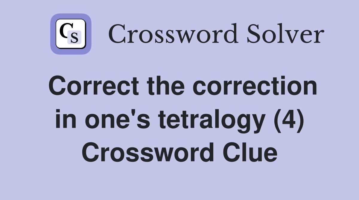 Correct the correction in one's tetralogy (4) Crossword Clue